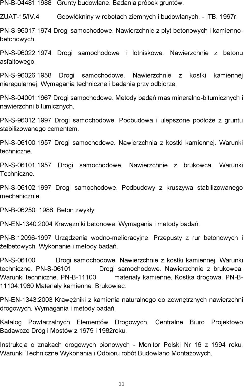 Nawierzchnie z kostki kamiennej nieregularnej. Wymagania techniczne i badania przy odbiorze. PN-S-04001:1967 Drogi samochodowe. Metody badań mas mineralno-bitumicznych i nawierzchni bitumicznych.