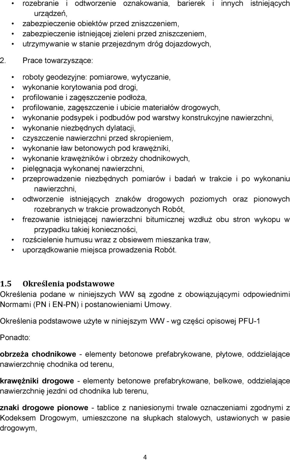 Prace towarzyszące: roboty geodezyjne: pomiarowe, wytyczanie, wykonanie korytowania pod drogi, profilowanie i zagęszczenie podłoża, profilowanie, zagęszczenie i ubicie materiałów drogowych, wykonanie