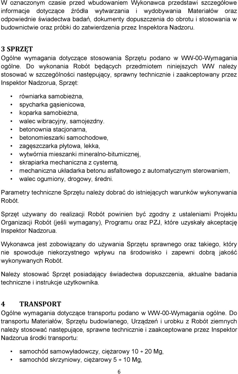 Do wykonania Robót będących przedmiotem niniejszych WW należy stosować w szczególności następujący, sprawny technicznie i zaakceptowany przez Inspektor Nadzorua, Sprzęt: równiarka samobieżna,