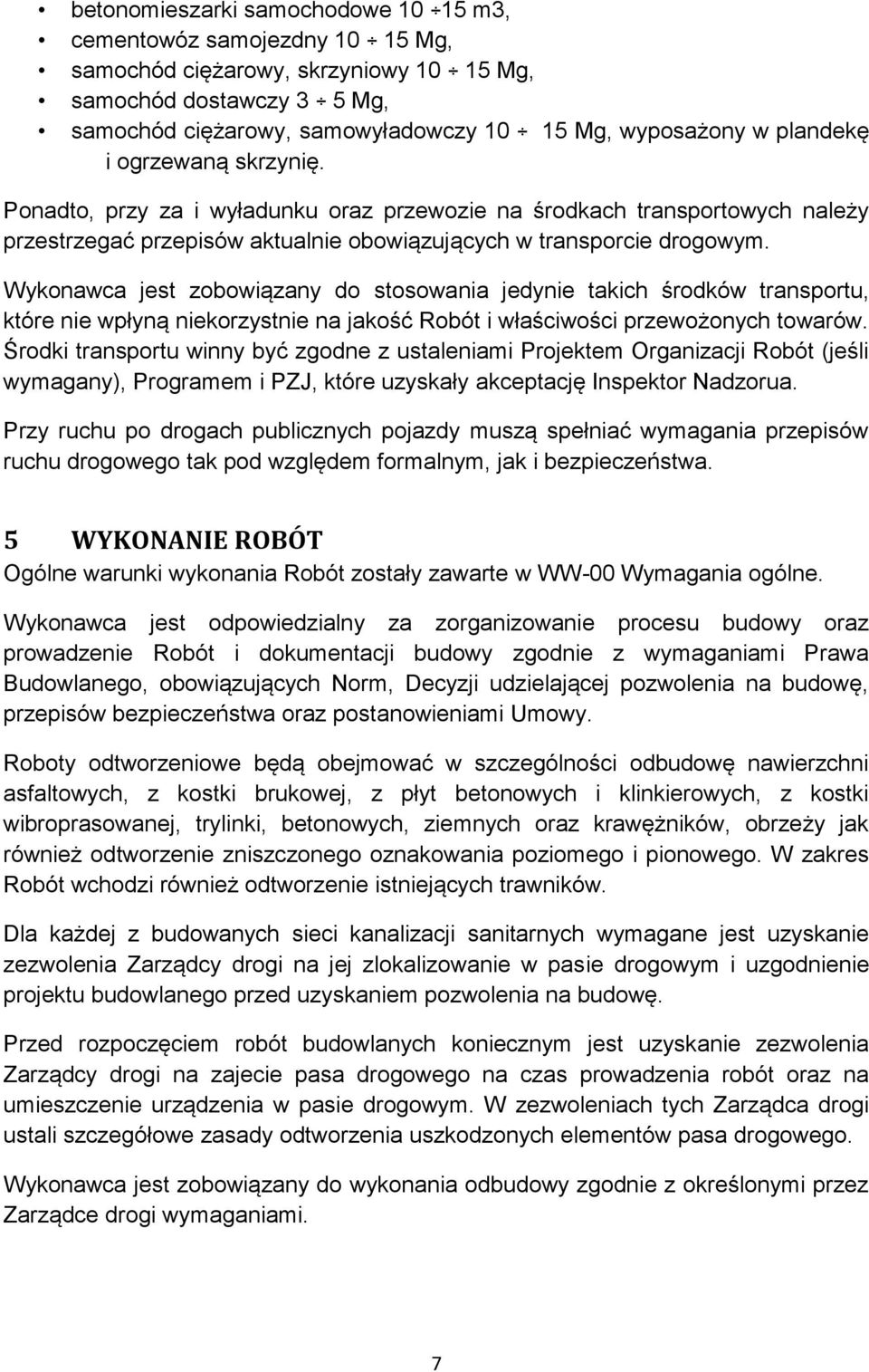 Wykonawca jest zobowiązany do stosowania jedynie takich środków transportu, które nie wpłyną niekorzystnie na jakość Robót i właściwości przewożonych towarów.