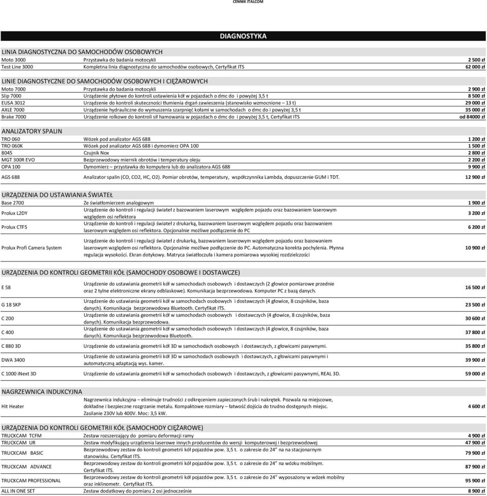 3,5 t 8 500 zł EUSA 3012 Urządzenie do kontroli skuteczności tłumienia drgań zawieszenia (stanowisko wzmocnione 13 t) 29 000 zł AXLE 7000 Urządzenie hydrauliczne do wymuszenia szarpnięć kołami w