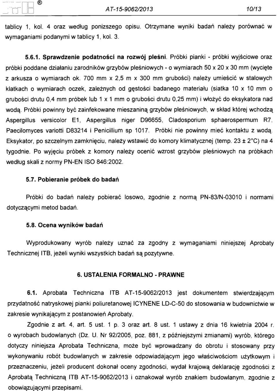 700 mm x 2,5 m x 300 mm grubosci) nalezy umiescie w stalowych klatkach 0 wymiarach oczek, zaleznych od g~stosci badanego materia~u (siatka 10 x 10 mm 0 grubosci drutu 0,4 mm probek lub 1 x 1 mm 0