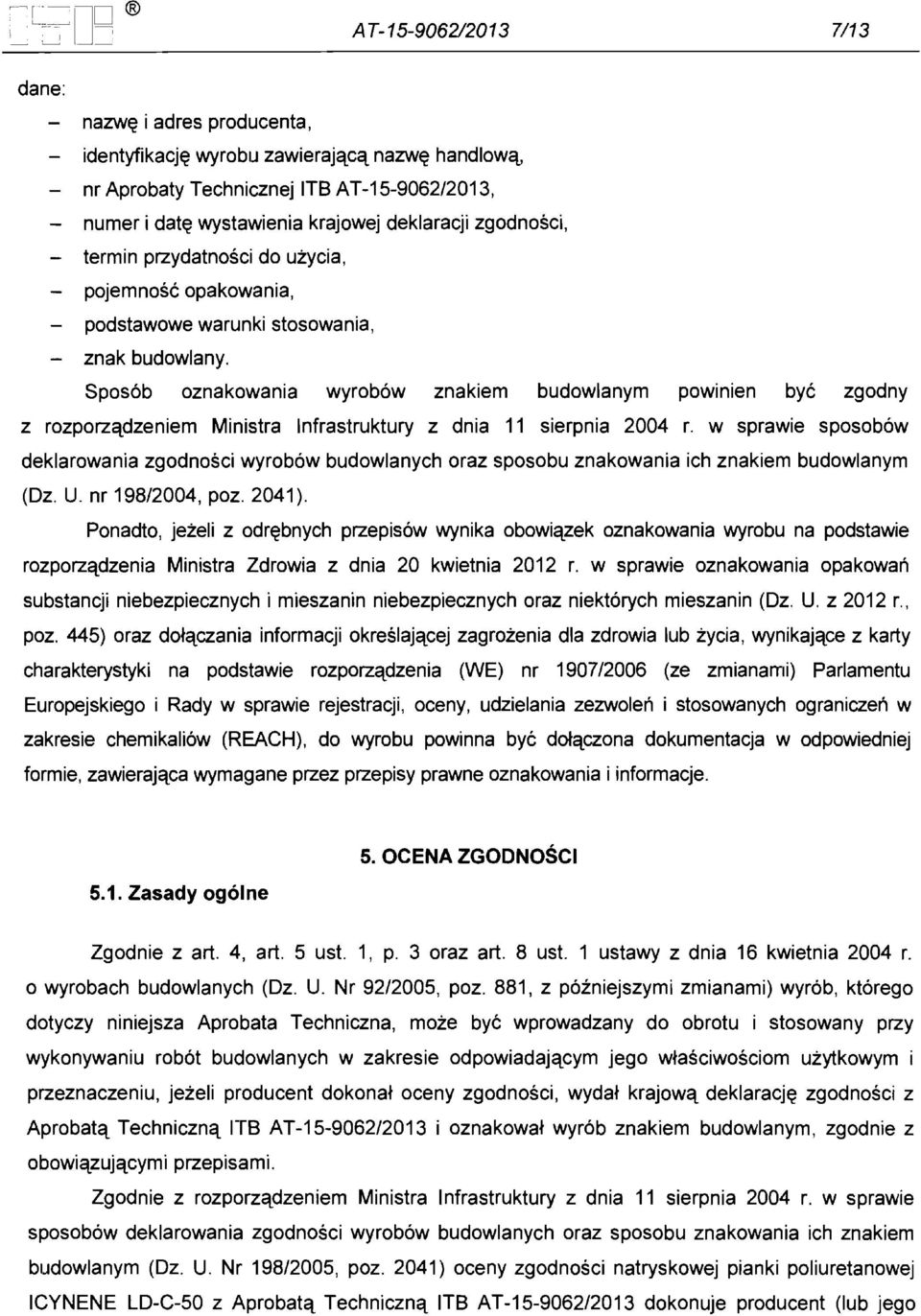 Spos6b oznakowania wyrob6w znakiem budowlanym powinien bye zgodny z rozporzctdzeniem Ministra Infrastruktury z dnia 11 sierpnia 2004 r.