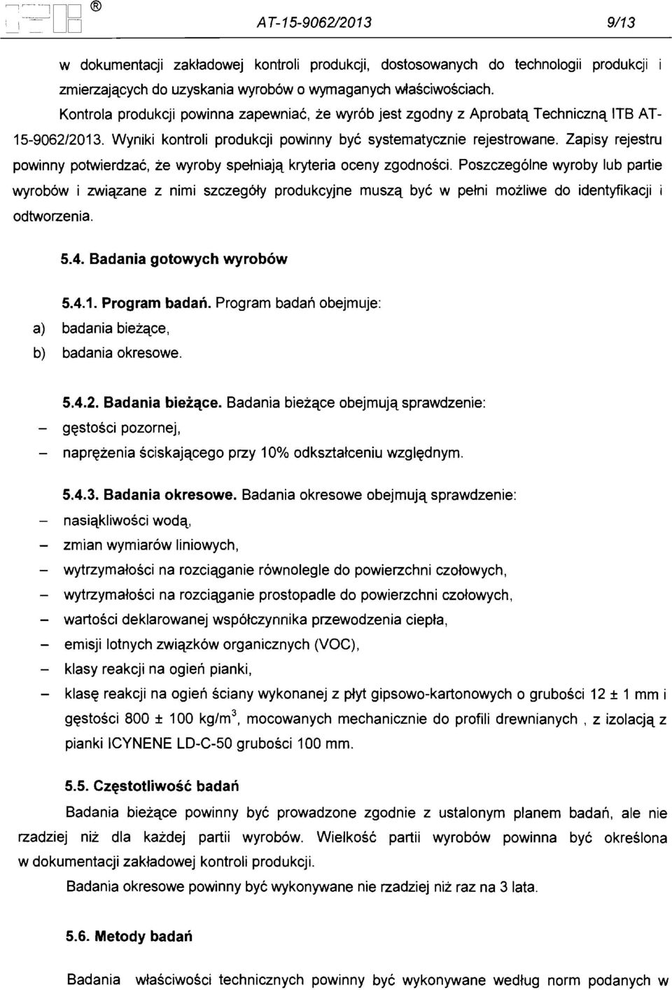 Zapisy rejestru powinny potwierdzae, ze wyroby spetniajc\. kryteria oceny zgodnosci. Poszczeg61ne wyroby lub partie wyrob6w i zwic\.zane z nimi szczeg6ly produkcyjne muszc\.