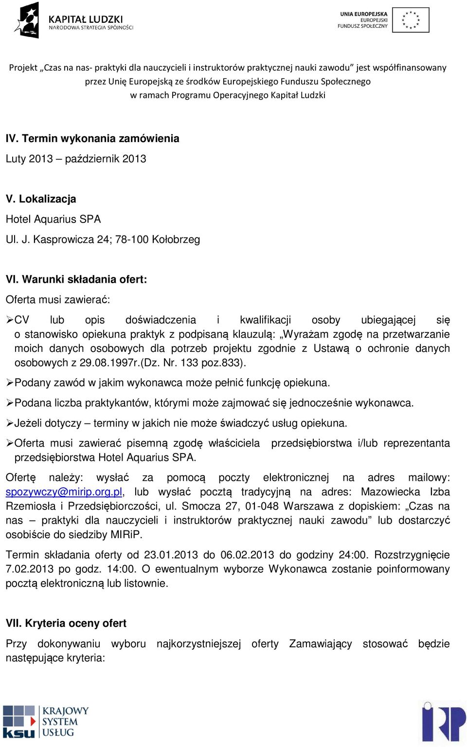 danych osobowych dla potrzeb projektu zgodnie z Ustawą o ochronie danych osobowych z 29.08.1997r.(Dz. Nr. 133 poz.833). Podany zawód w jakim wykonawca może pełnić funkcję opiekuna.