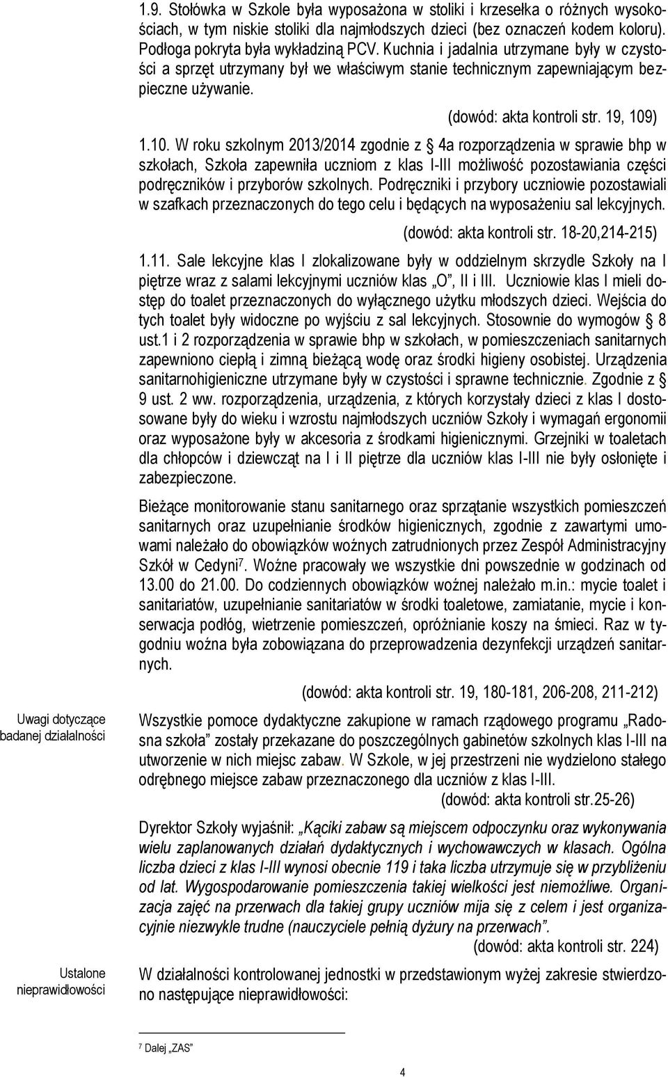 Kuchnia i jadalnia utrzymane były w czystości a sprzęt utrzymany był we właściwym stanie technicznym zapewniającym bezpieczne używanie. (dowód: akta kontroli str. 19, 109