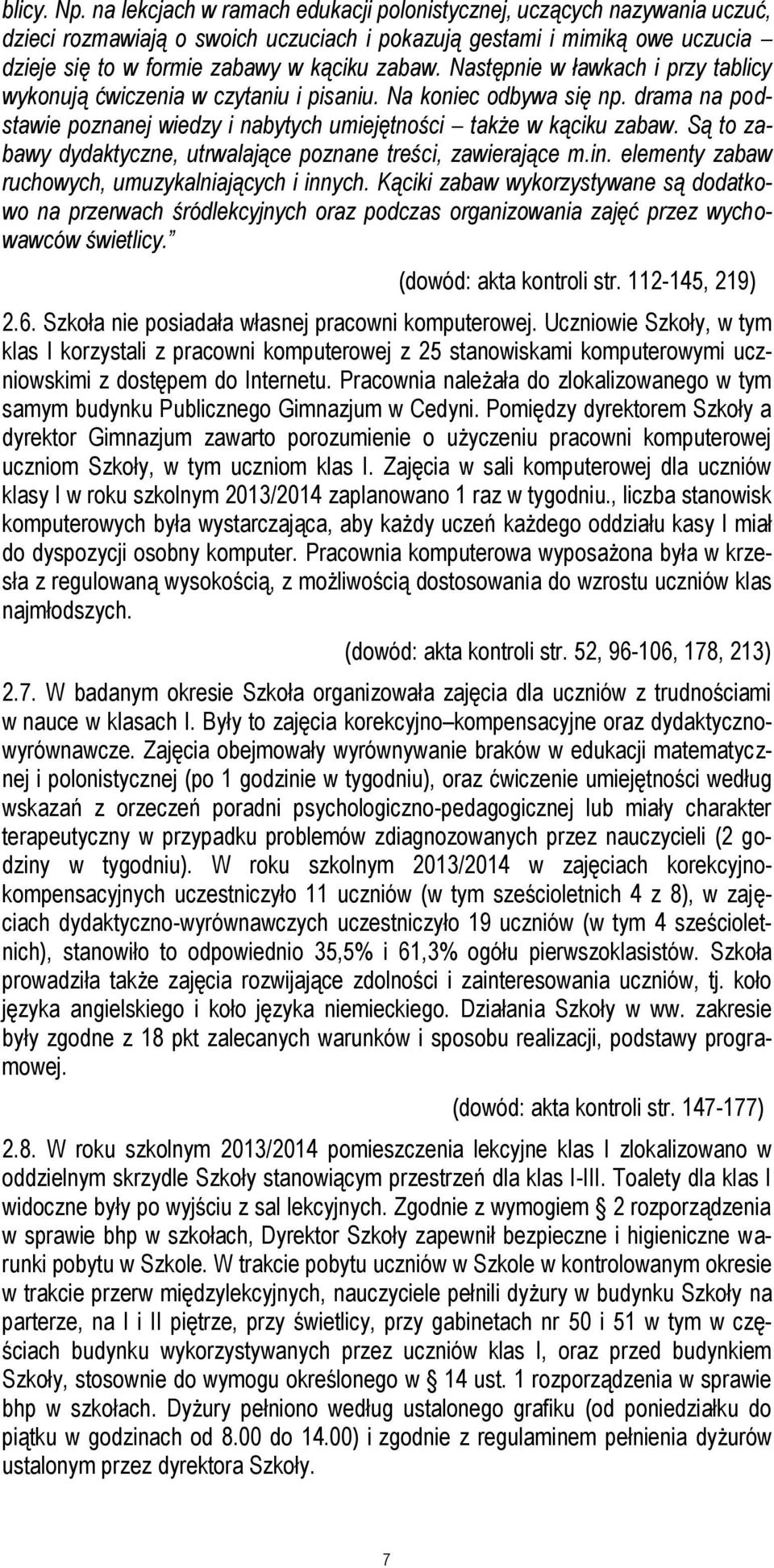 Następnie w ławkach i przy tablicy wykonują ćwiczenia w czytaniu i pisaniu. Na koniec odbywa się np. drama na podstawie poznanej wiedzy i nabytych umiejętności także w kąciku zabaw.