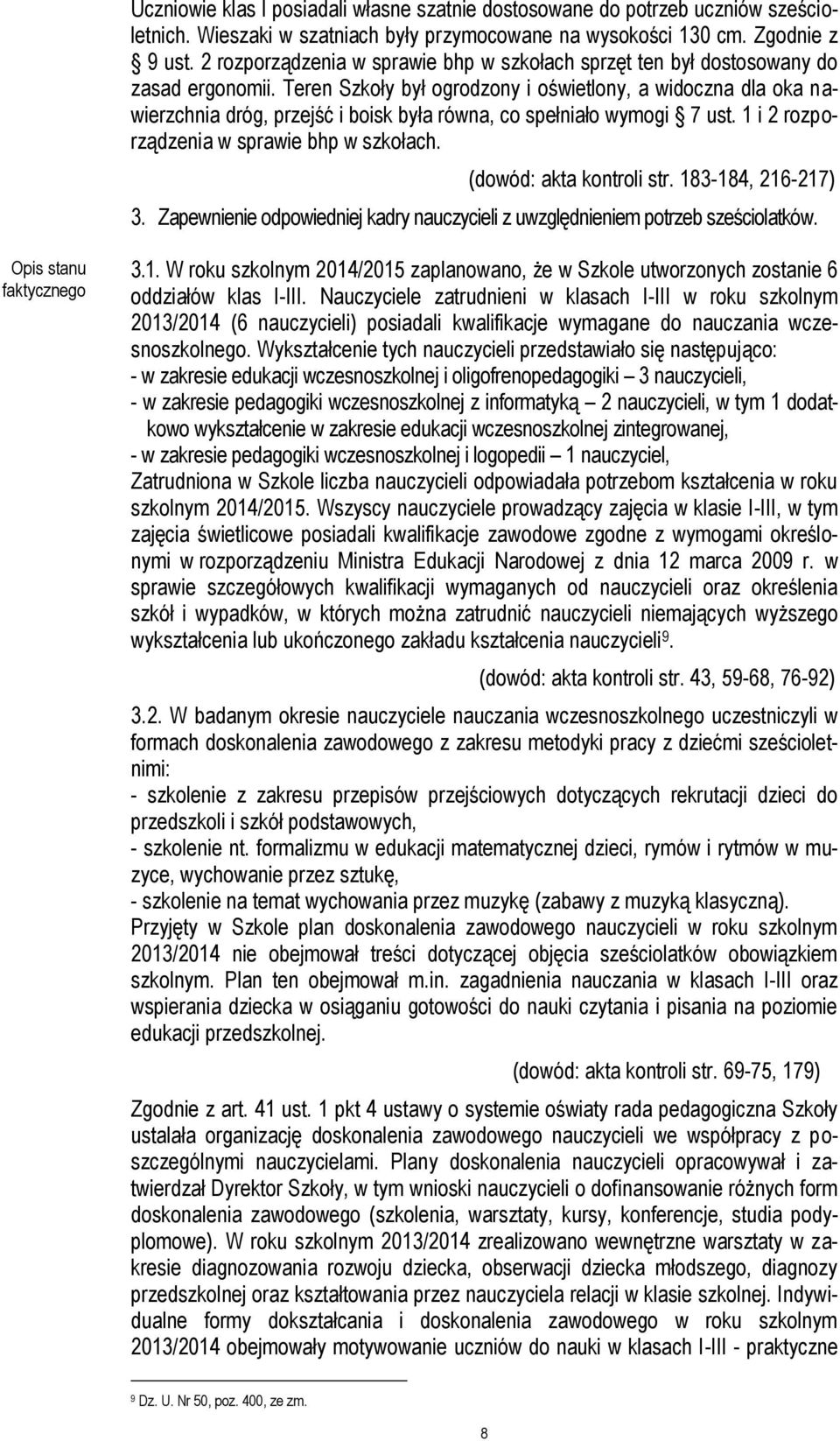 Teren Szkoły był ogrodzony i oświetlony, a widoczna dla oka nawierzchnia dróg, przejść i boisk była równa, co spełniało wymogi 7 ust. 1 i 2 rozporządzenia w sprawie bhp w szkołach.