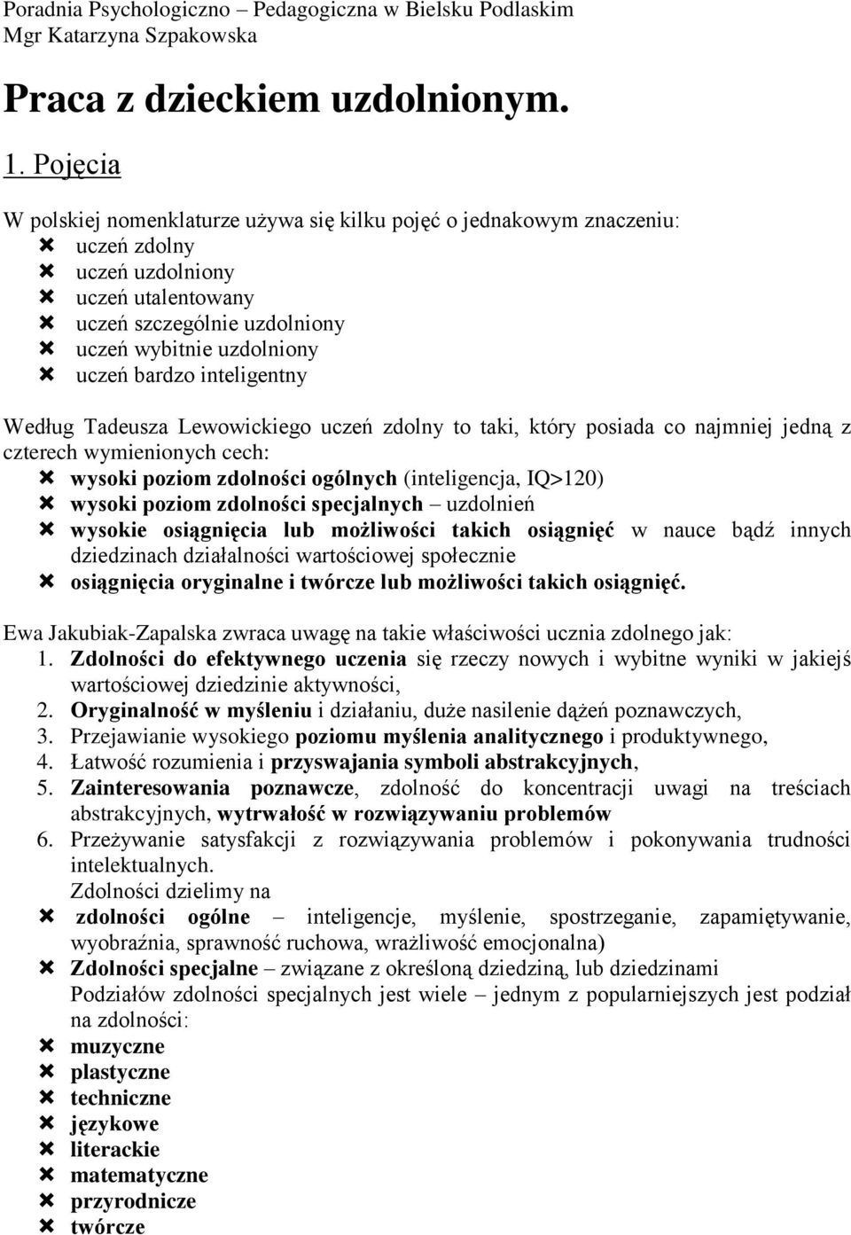 inteligentny Według Tadeusza Lewowickiego uczeń zdolny to taki, który posiada co najmniej jedną z czterech wymienionych cech: wysoki poziom zdolności ogólnych (inteligencja, IQ>120) wysoki poziom