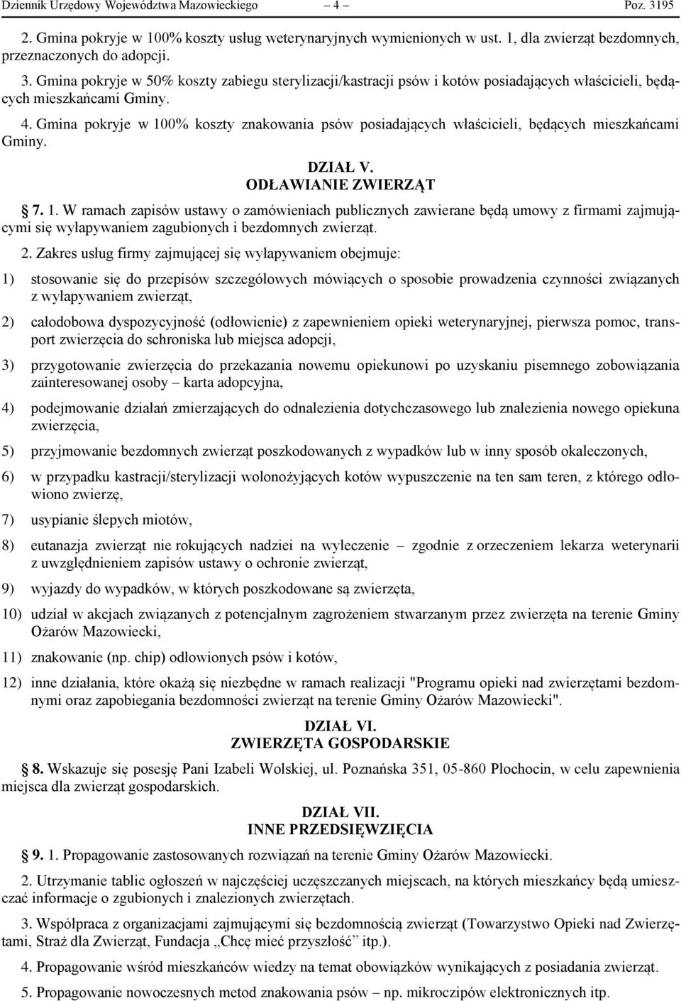 2. Zakres usług firmy zajmującej się wyłapywaniem obejmuje: 1) stosowanie się do przepisów szczegółowych mówiących o sposobie prowadzenia czynności związanych z wyłapywaniem zwierząt, 2) całodobowa