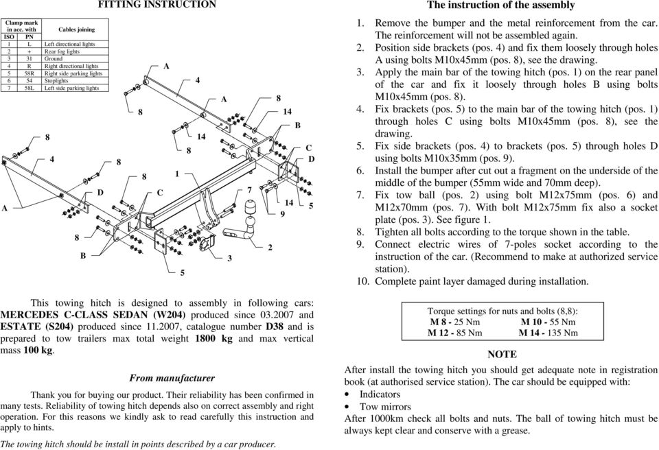 Remove the bumper and the metal reinforcement from the car. The reinforcement will not be assembled again. 2. Position side brackets (pos. ) and fix them loosely through holes using bolts M10xmm (pos.