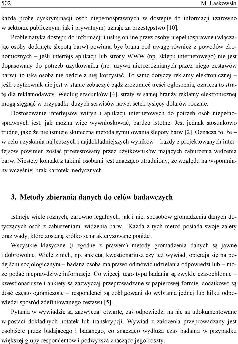 aplikacji lub strony WWW (np. sklepu internetowego) nie jest dopasowany do potrzeb użytkownika (np. używa nierozróżnianych przez niego zestawów barw), to taka osoba nie będzie z niej korzystać.