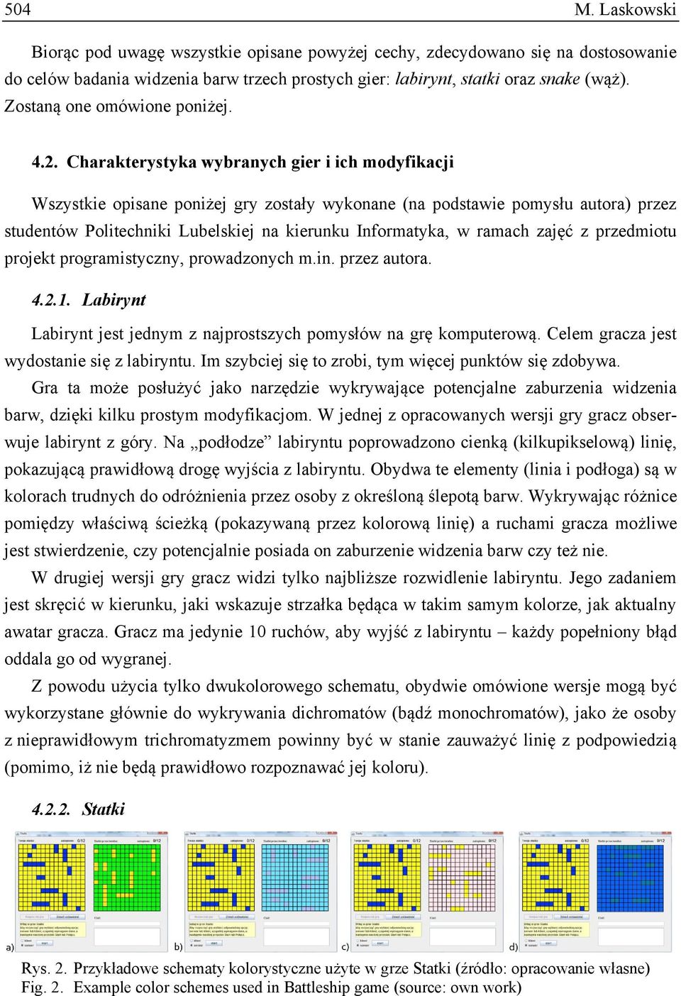 Charakterystyka wybranych gier i ich modyfikacji Wszystkie opisane poniżej gry zostały wykonane (na podstawie pomysłu autora) przez studentów Politechniki Lubelskiej na kierunku Informatyka, w ramach