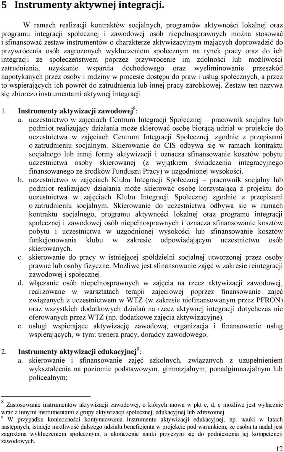 charakterze aktywizacyjnym mających doprowadzić do przywrócenia osób zagrożonych wykluczeniem społecznym na rynek pracy oraz do ich integracji ze społeczeństwem poprzez przywrócenie im zdolności lub