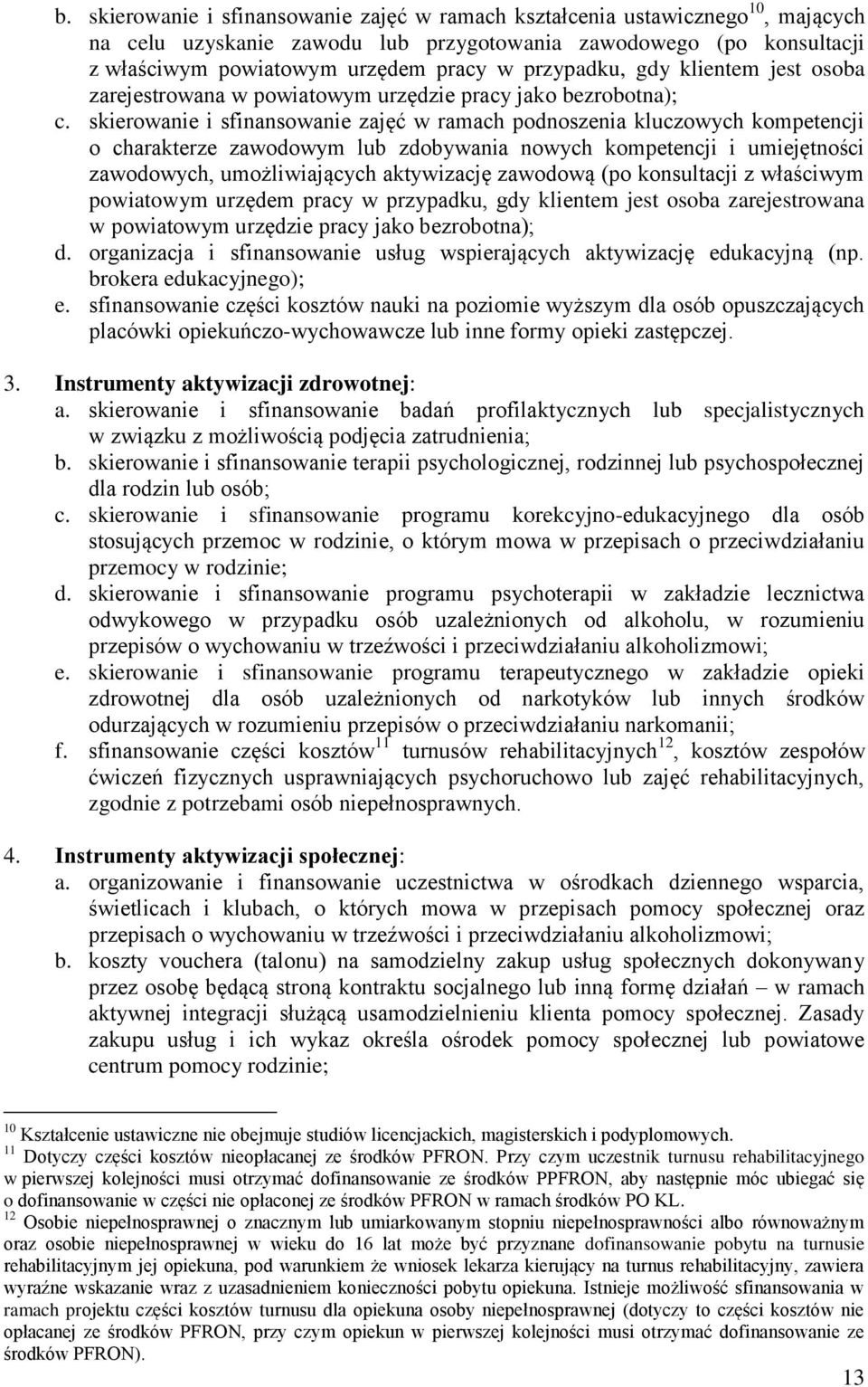 skierowanie i sfinansowanie zajęć w ramach podnoszenia kluczowych kompetencji o charakterze zawodowym lub zdobywania nowych kompetencji i umiejętności zawodowych, umożliwiających aktywizację zawodową