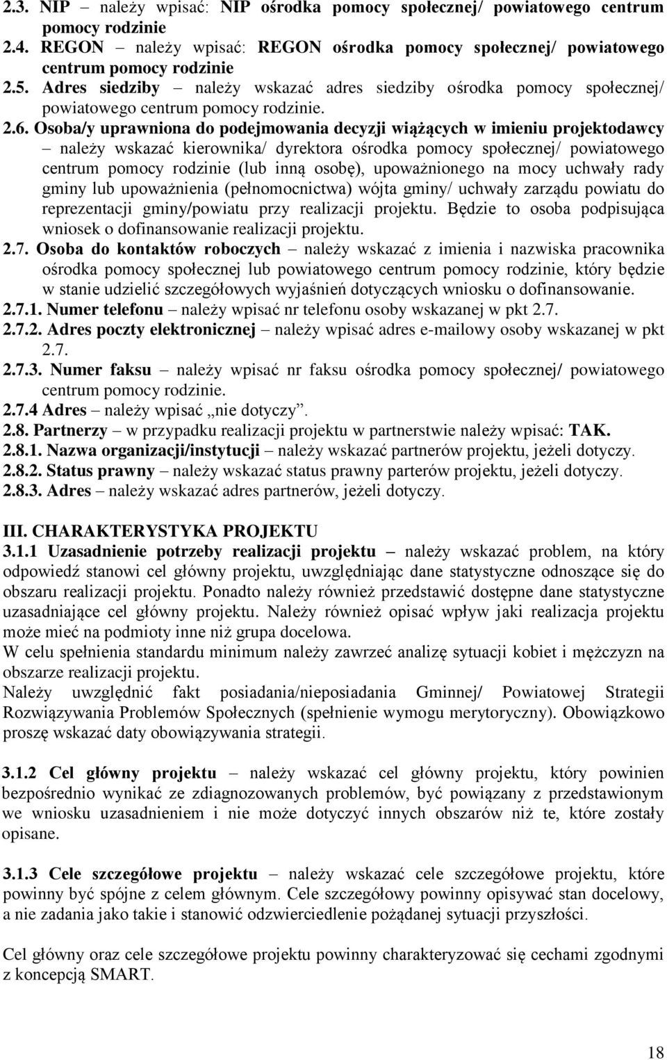 Osoba/y uprawniona do podejmowania decyzji wiążących w imieniu projektodawcy należy wskazać kierownika/ dyrektora ośrodka pomocy społecznej/ powiatowego centrum pomocy rodzinie (lub inną osobę),