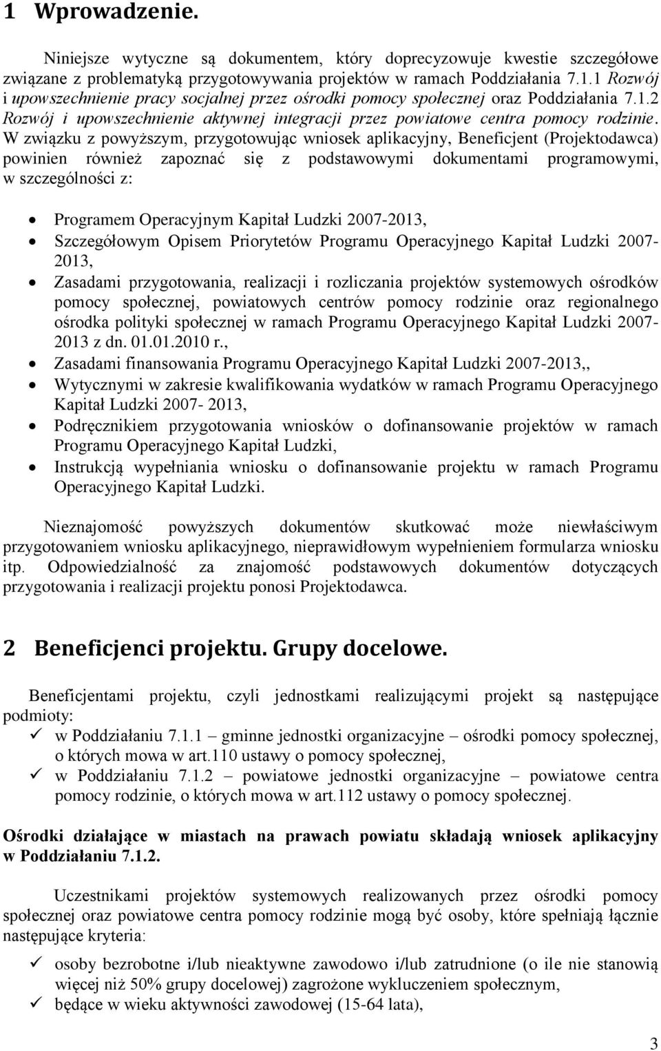 W związku z powyższym, przygotowując wniosek aplikacyjny, Beneficjent (Projektodawca) powinien również zapoznać się z podstawowymi dokumentami programowymi, w szczególności z: Programem Operacyjnym