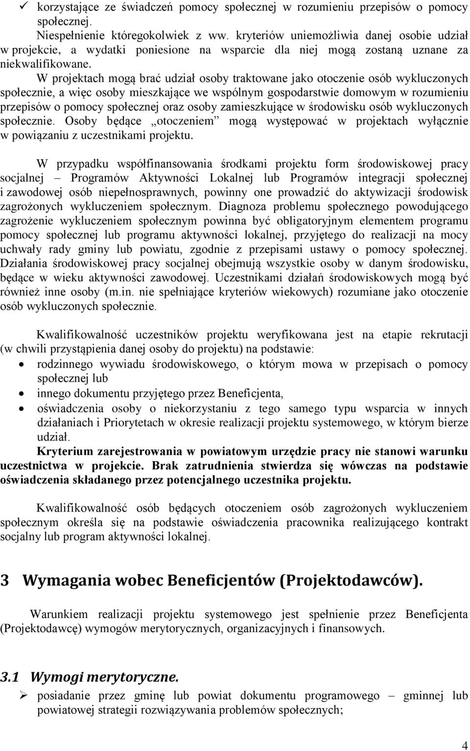 W projektach mogą brać udział osoby traktowane jako otoczenie osób wykluczonych społecznie, a więc osoby mieszkające we wspólnym gospodarstwie domowym w rozumieniu przepisów o pomocy społecznej oraz