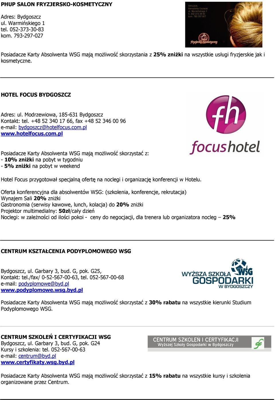 Modrzewiowa, 185-631 Bydgoszcz Kontakt: tel. +48 52 340 17 66, fax +48 52 346 00 96 e-mail: bydgoszcz@hotelfocus.com.