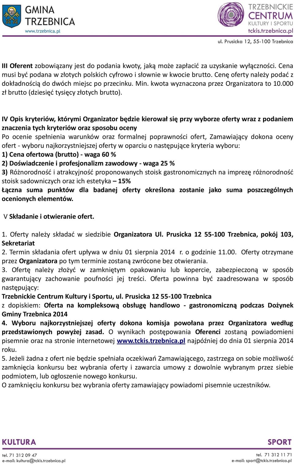 IV Opis kryteriów, którymi Organizator będzie kierował się przy wyborze oferty wraz z podaniem znaczenia tych kryteriów oraz sposobu oceny Po ocenie spełnienia warunków oraz formalnej poprawności