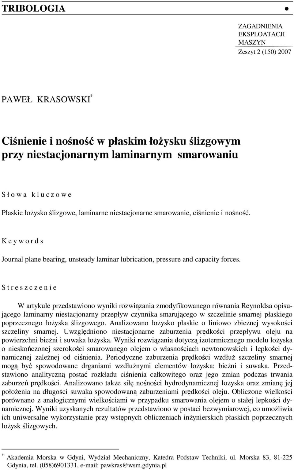 Strescenie W artyule redstawiono wynii rowiąania modyfiowanego równania Reynoldsa oisującego laminarny niestacjonarny reływ cynnia smarującego w scelinie smarnej łasiego orecnego łożysa śligowego.