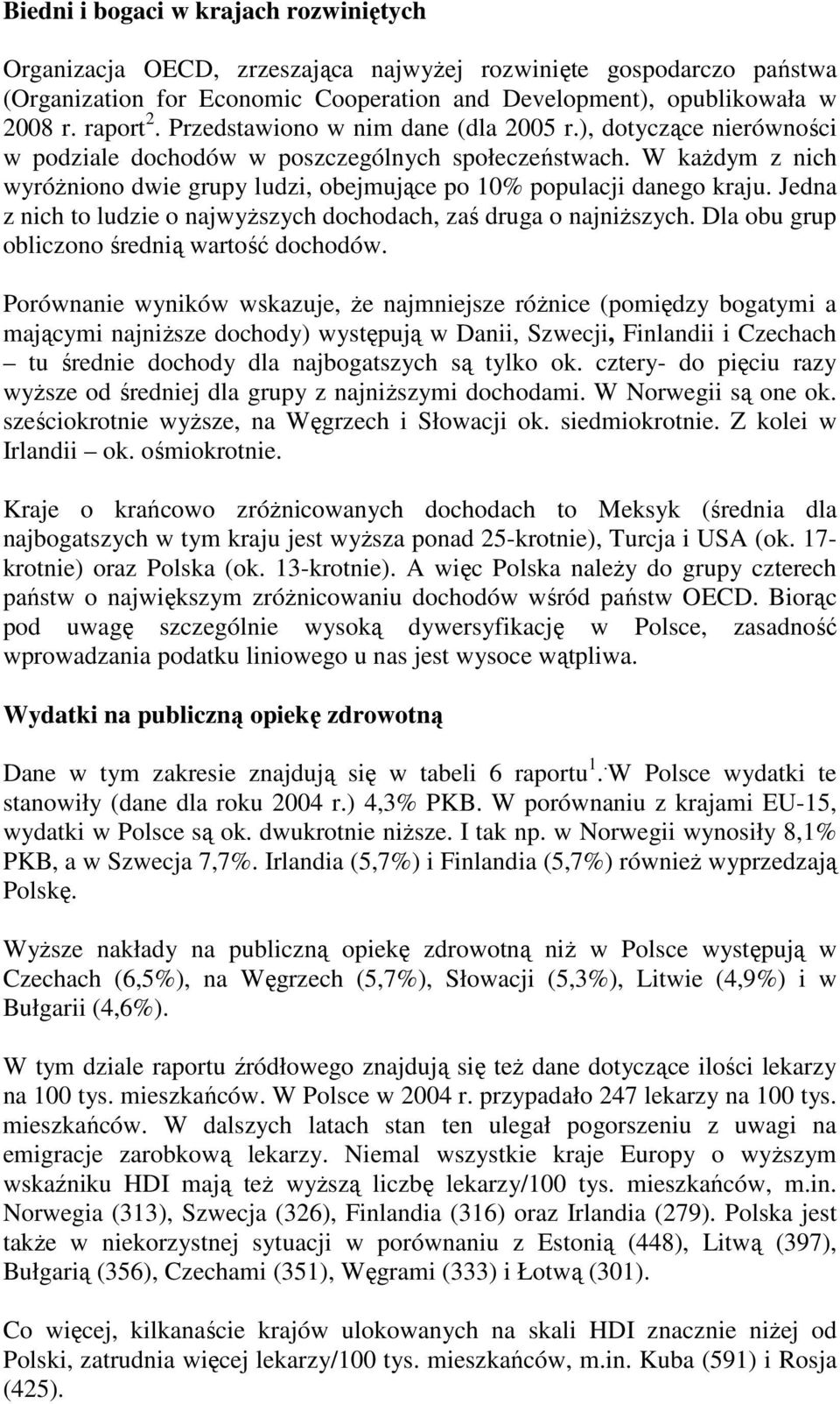 W kaŝdym z nich wyróŝniono dwie grupy ludzi, obejmujące po 10% populacji danego kraju. Jedna z nich to ludzie o najwyŝszych dochodach, zaś druga o najniŝszych.