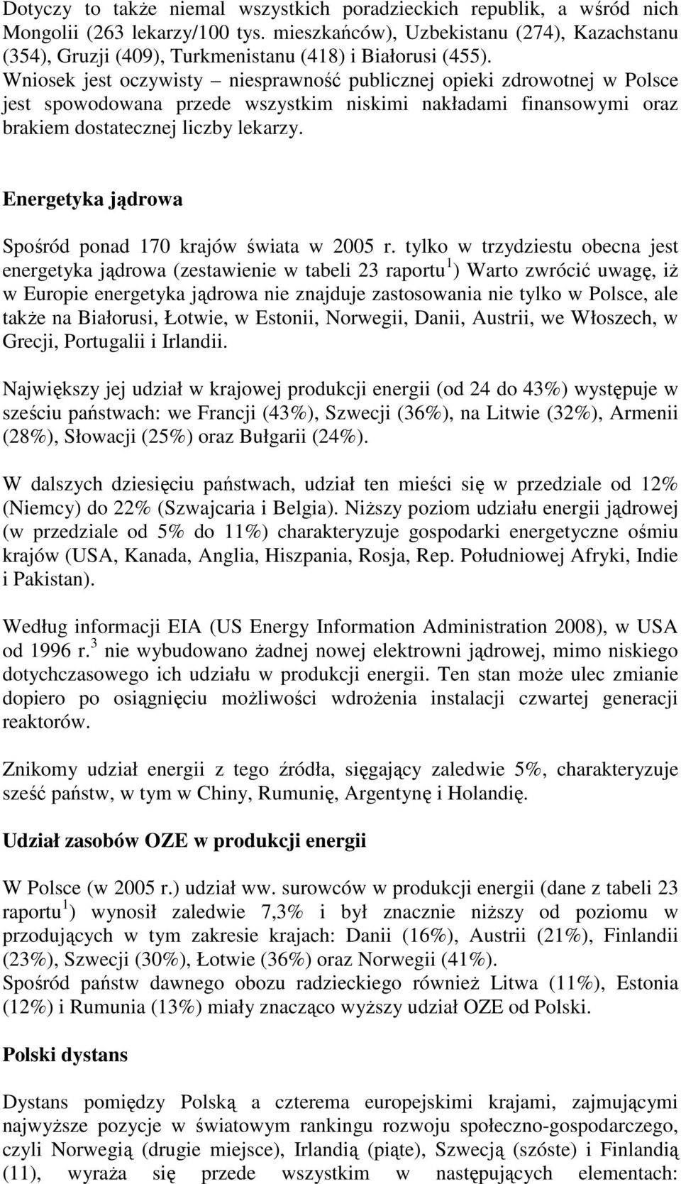 Wniosek jest oczywisty niesprawność publicznej opieki zdrowotnej w Polsce jest spowodowana przede wszystkim niskimi nakładami finansowymi oraz brakiem dostatecznej liczby lekarzy.