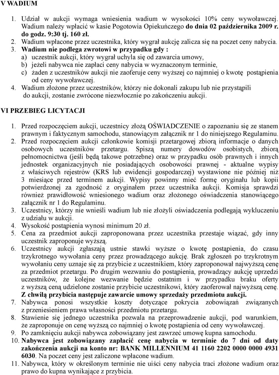 Wadium nie podlega zwrotowi w przypadku gdy : a) uczestnik aukcji, który wygrał uchyla się od zawarcia umowy, b) jeżeli nabywca nie zapłaci ceny nabycia w wyznaczonym terminie, c) żaden z uczestników