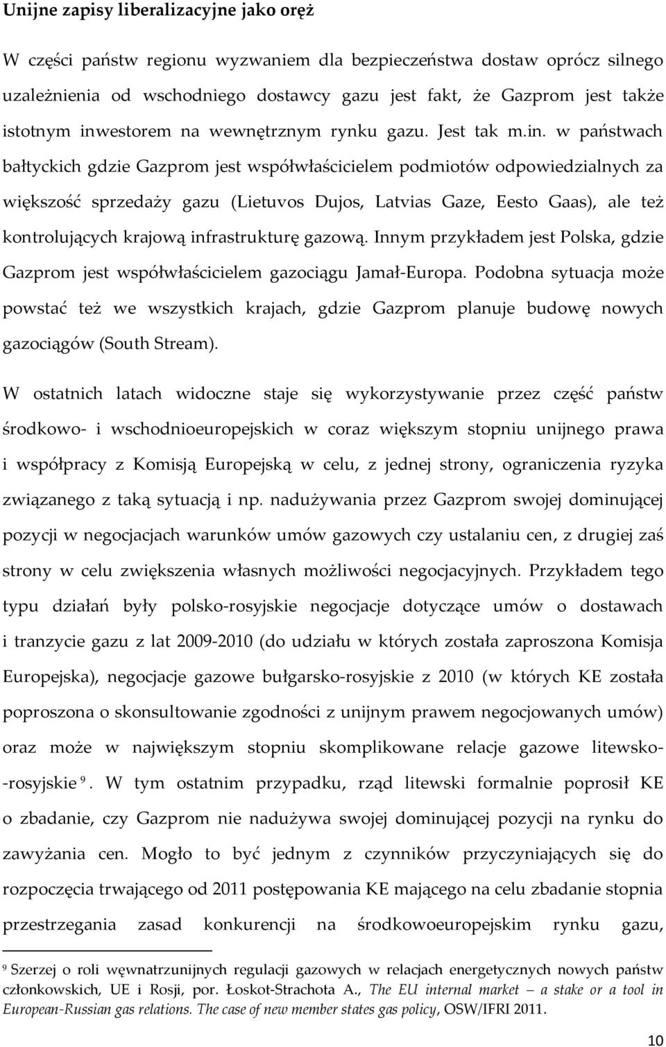 Eesto Gaas), ale też kontrolujących krajową infrastrukturę gazową. Innym przykładem jest Polska, gdzie Gazprom jest współwłaścicielem gazociągu Jamał-Europa.