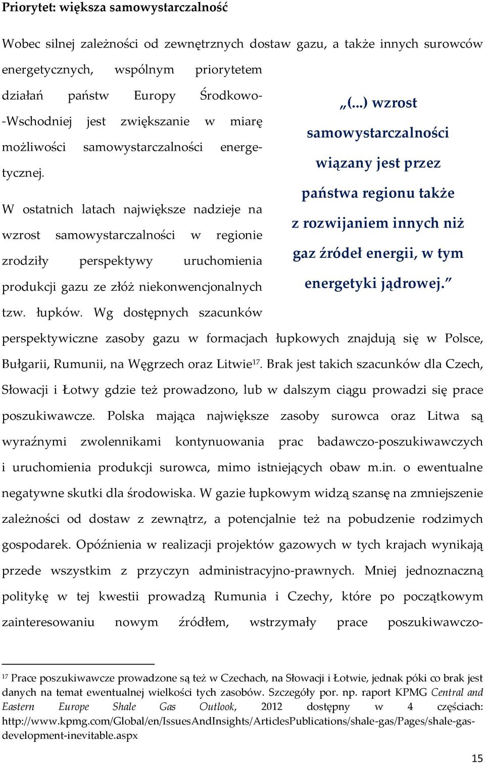 W ostatnich latach największe nadzieje na wzrost samowystarczalności w regionie zrodziły perspektywy uruchomienia produkcji gazu ze złóż niekonwencjonalnych (.