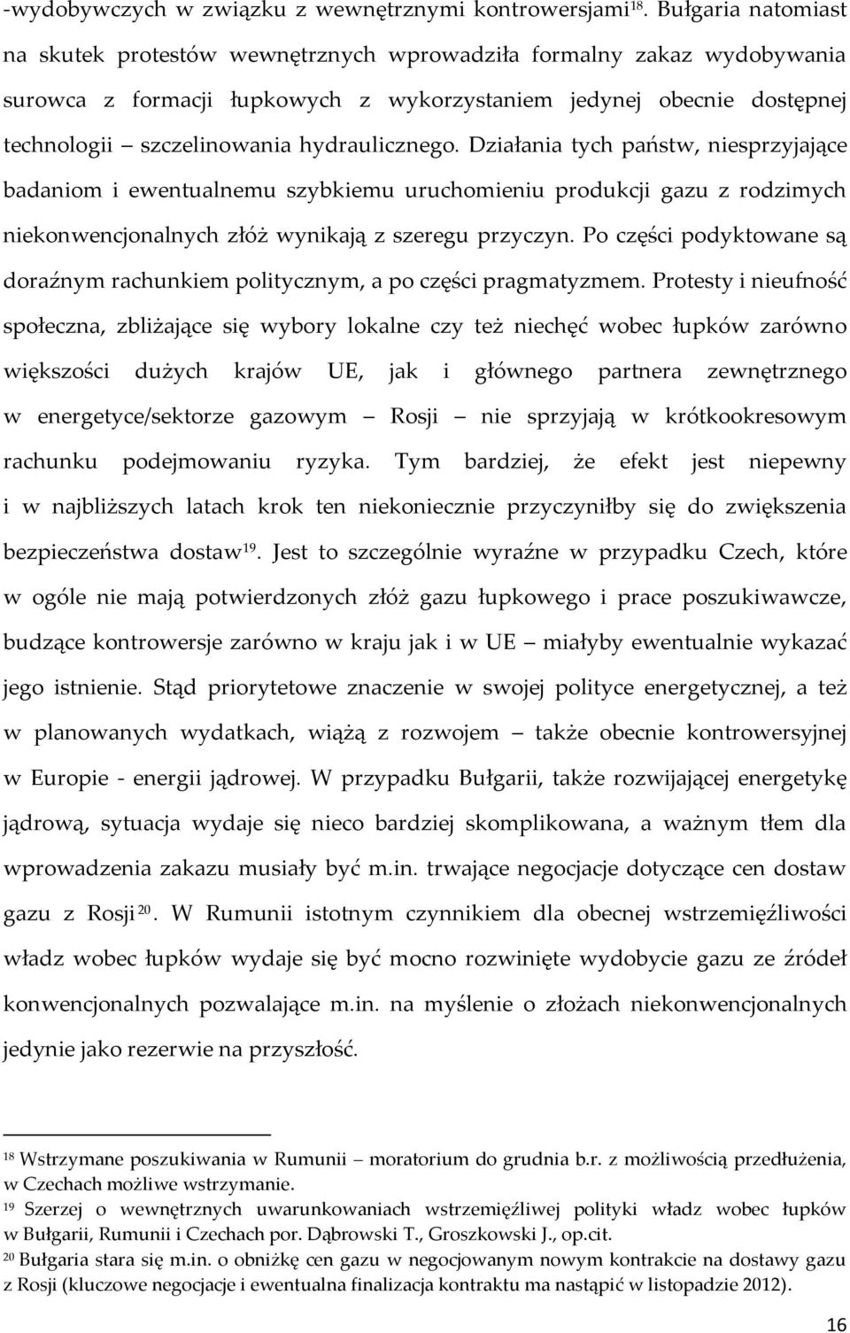 hydraulicznego. Działania tych państw, niesprzyjające badaniom i ewentualnemu szybkiemu uruchomieniu produkcji gazu z rodzimych niekonwencjonalnych złóż wynikają z szeregu przyczyn.