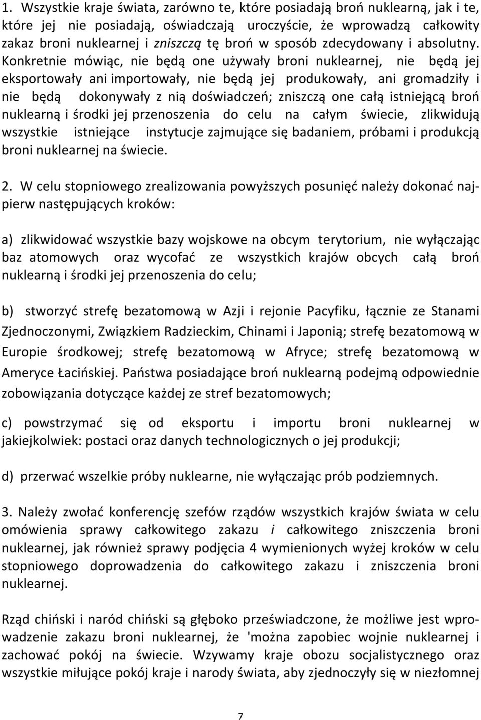 Konkretnie mówiąc, nie będą one używały broni nuklearnej, nie będą jej eksportowały ani importowały, nie będą jej produkowały, ani gromadziły i nie będą dokonywały z nią doświadczeń; zniszczą one