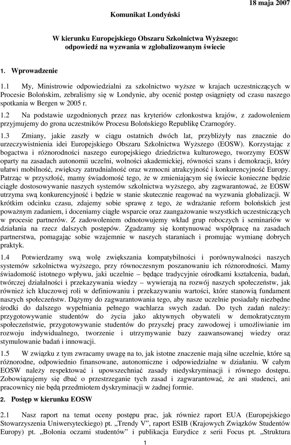 2 Na podstawie uzgodnionych przez nas kryteriów członkostwa krajów, z zadowoleniem przyjmujemy do grona uczestników Procesu Boloskiego Republik Czarnogóry. 1.