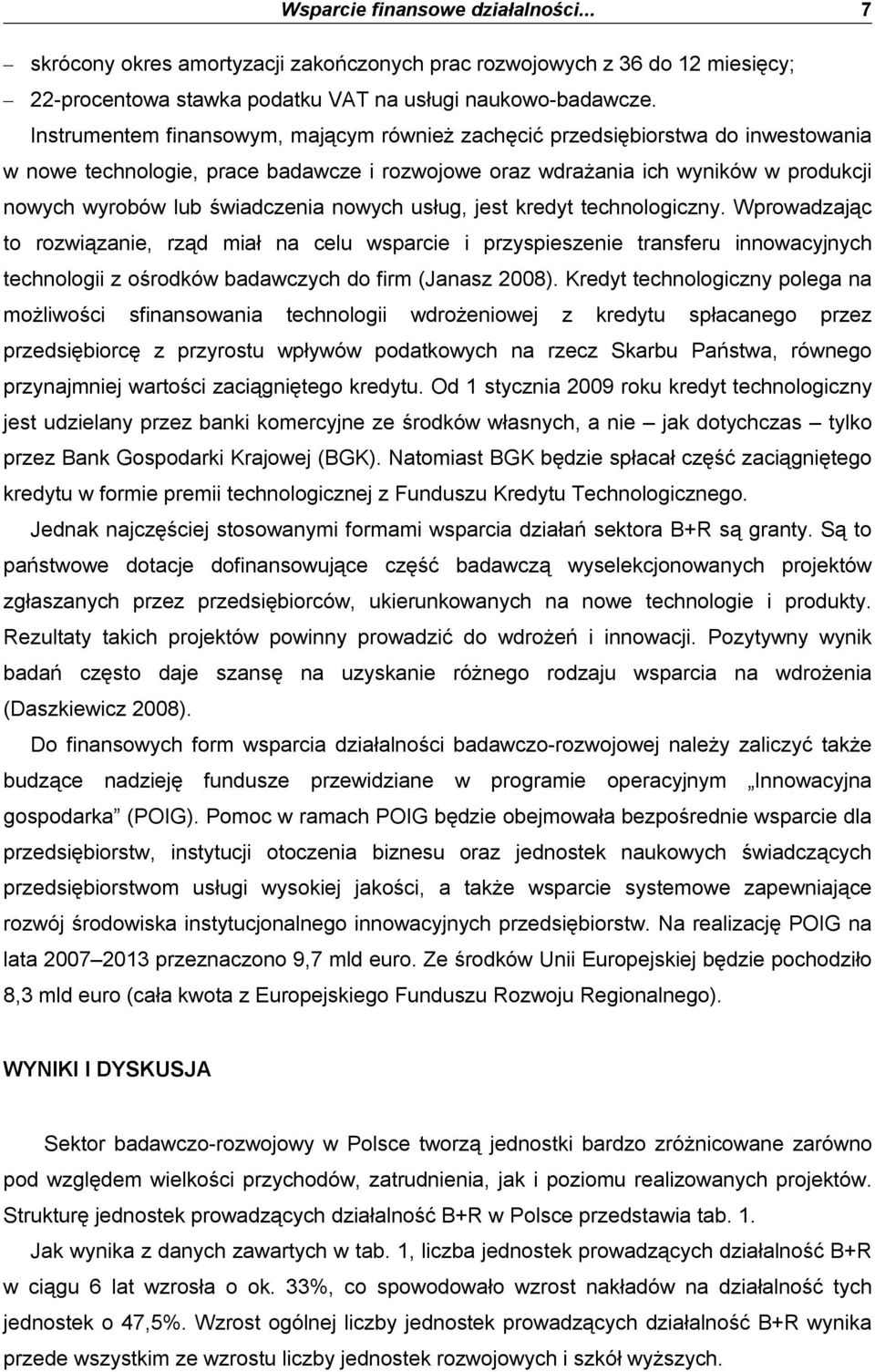 nowych usług, jest kredyt technologiczny. Wprowadzając to rozwiązanie, rząd miał na celu wsparcie i przyspieszenie transferu innowacyjnych technologii z ośrodków badawczych do firm (Janasz 2008).