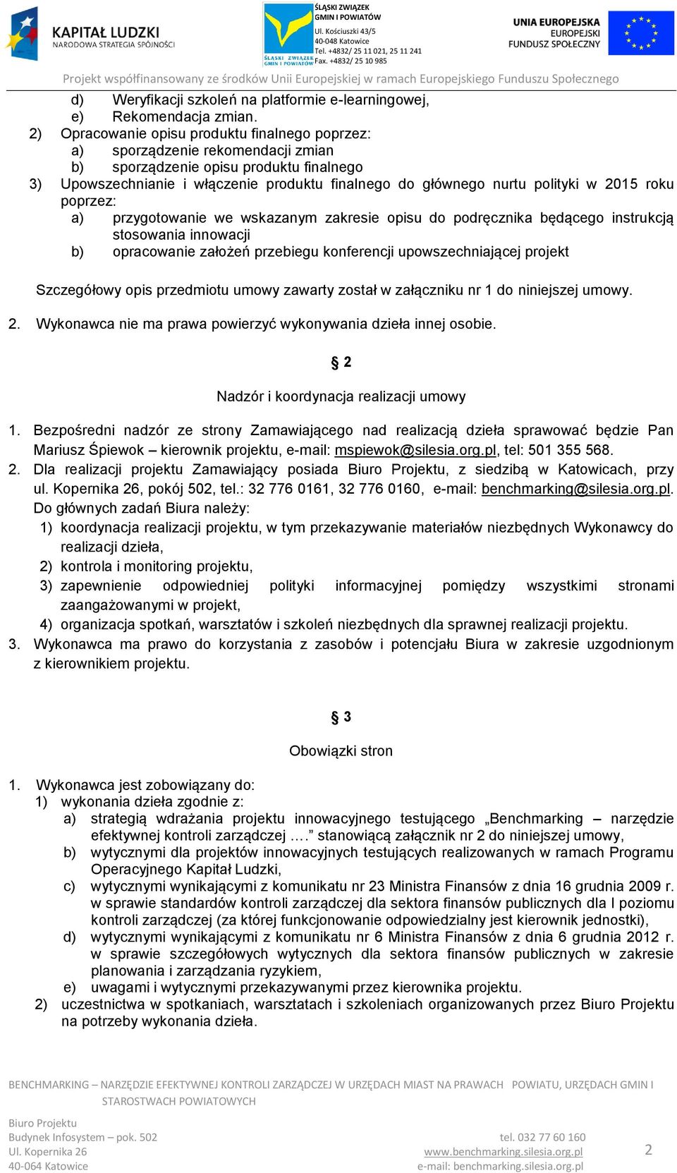 polityki w 2015 roku poprzez: a) przygotowanie we wskazanym zakresie opisu do podręcznika będącego instrukcją stosowania innowacji b) opracowanie założeń przebiegu konferencji upowszechniającej