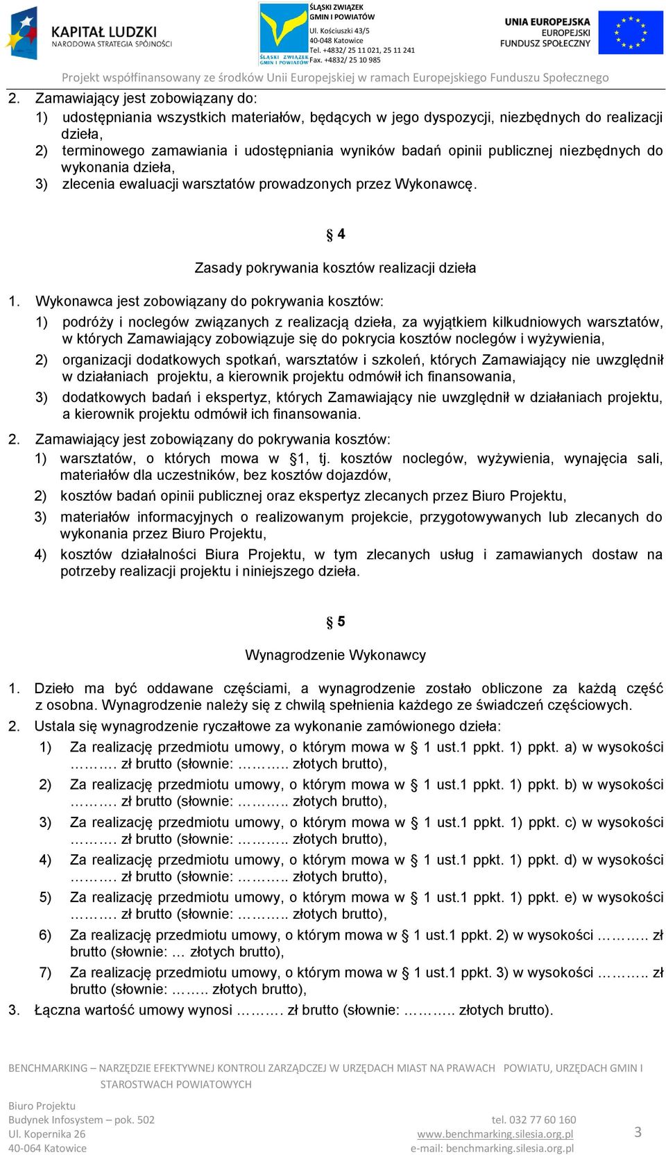 Wykonawca jest zobowiązany do pokrywania kosztów: 1) podróży i noclegów związanych z realizacją dzieła, za wyjątkiem kilkudniowych warsztatów, w których Zamawiający zobowiązuje się do pokrycia