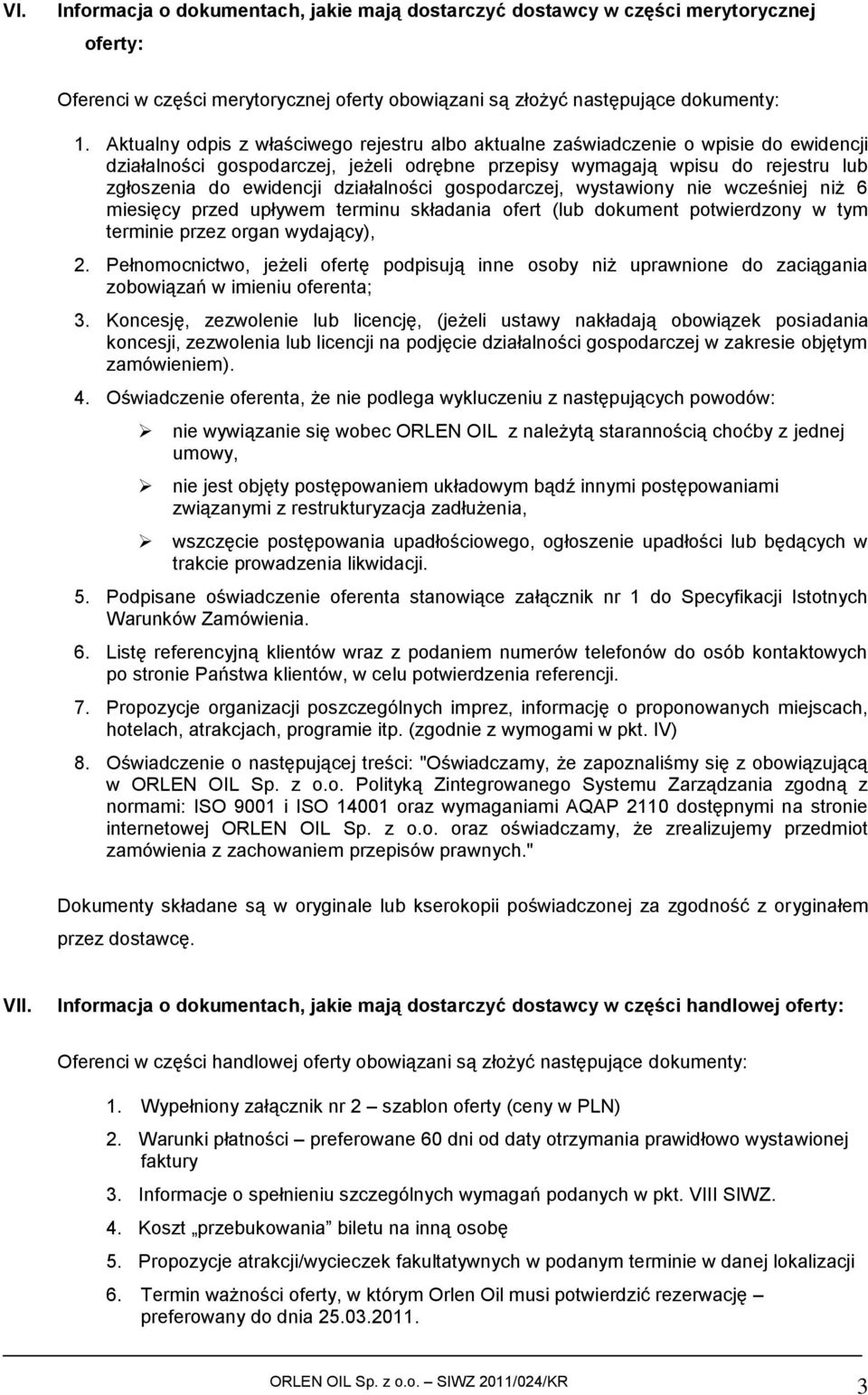 działalności gospodarczej, wystawiony nie wcześniej niż 6 miesięcy przed upływem terminu składania ofert (lub dokument potwierdzony w tym terminie przez organ wydający), 2.