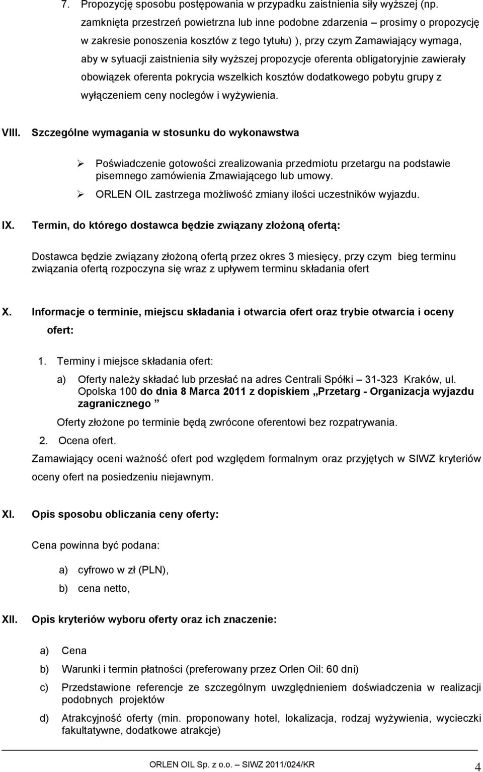 propozycje oferenta obligatoryjnie zawierały obowiązek oferenta pokrycia wszelkich kosztów dodatkowego pobytu grupy z wyłączeniem ceny noclegów i wyżywienia. VIII.