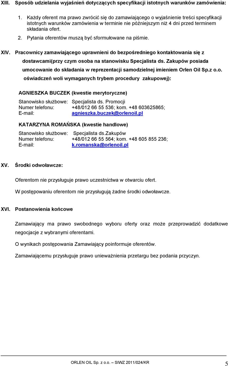 Pytania oferentów muszą być sformułowane na piśmie. XIV. Pracownicy zamawiającego uprawnieni do bezpośredniego kontaktowania się z dostawcami(przy czym osoba na stanowisku Specjalista ds.