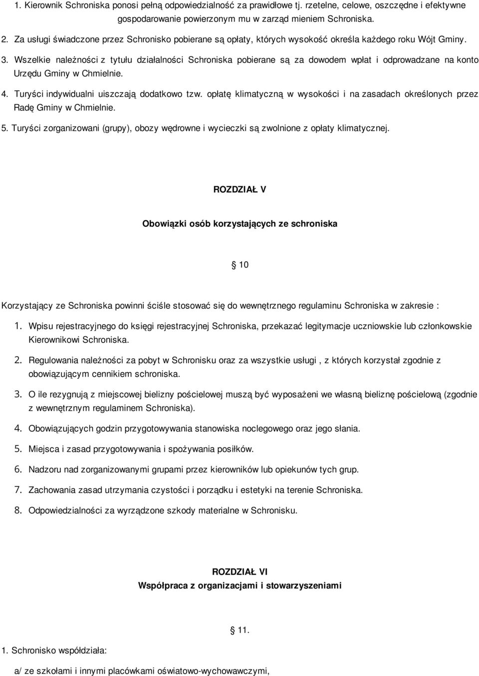 Wszelkie należności z tytułu działalności Schroniska pobierane są za dowodem wpłat i odprowadzane na konto Urzędu Gminy w Chmielnie. 4. Turyści indywidualni uiszczają dodatkowo tzw.