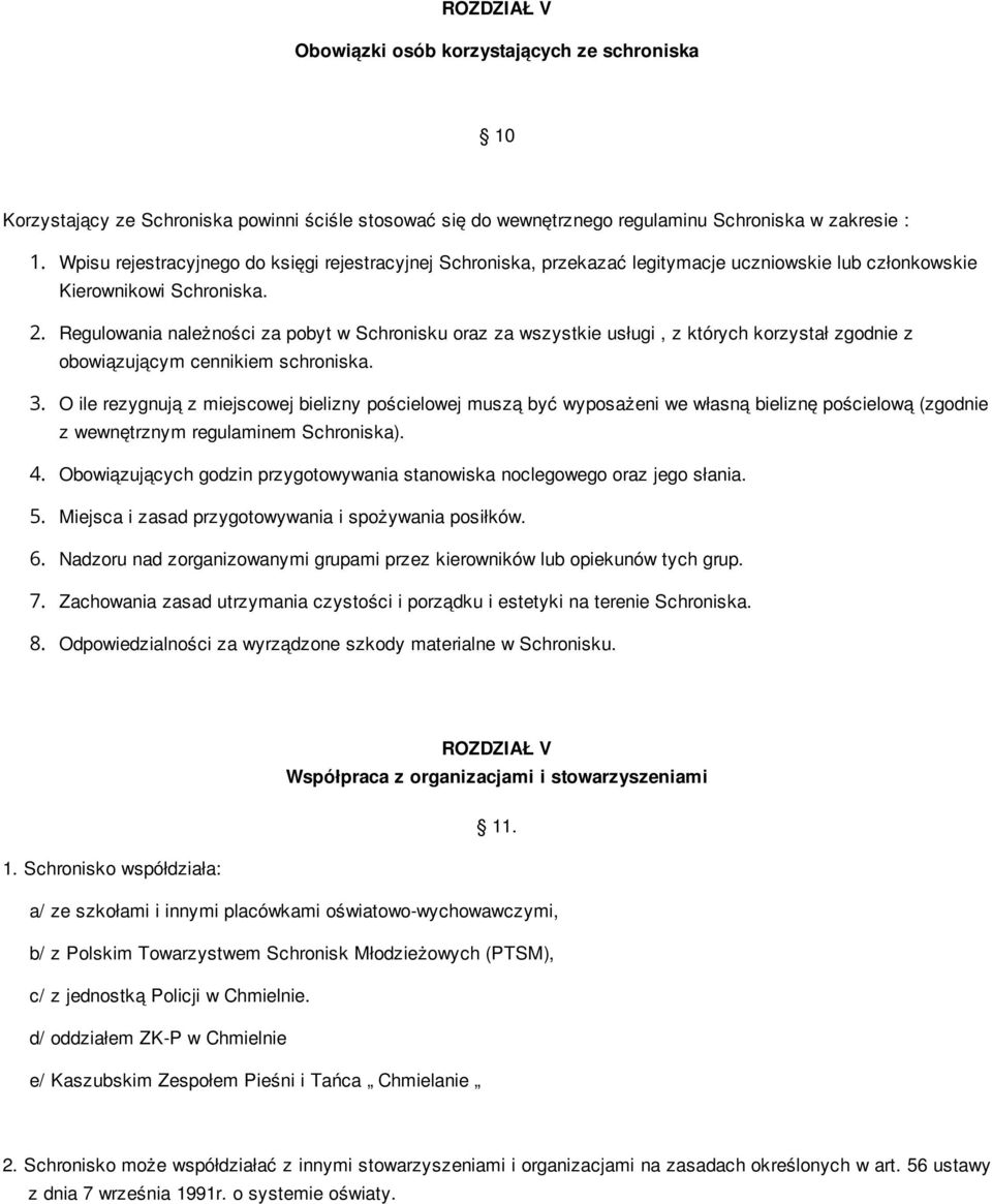 Regulowania należności za pobyt w Schronisku oraz za wszystkie usługi, z których korzystał zgodnie z obowiązującym cennikiem schroniska. 3.