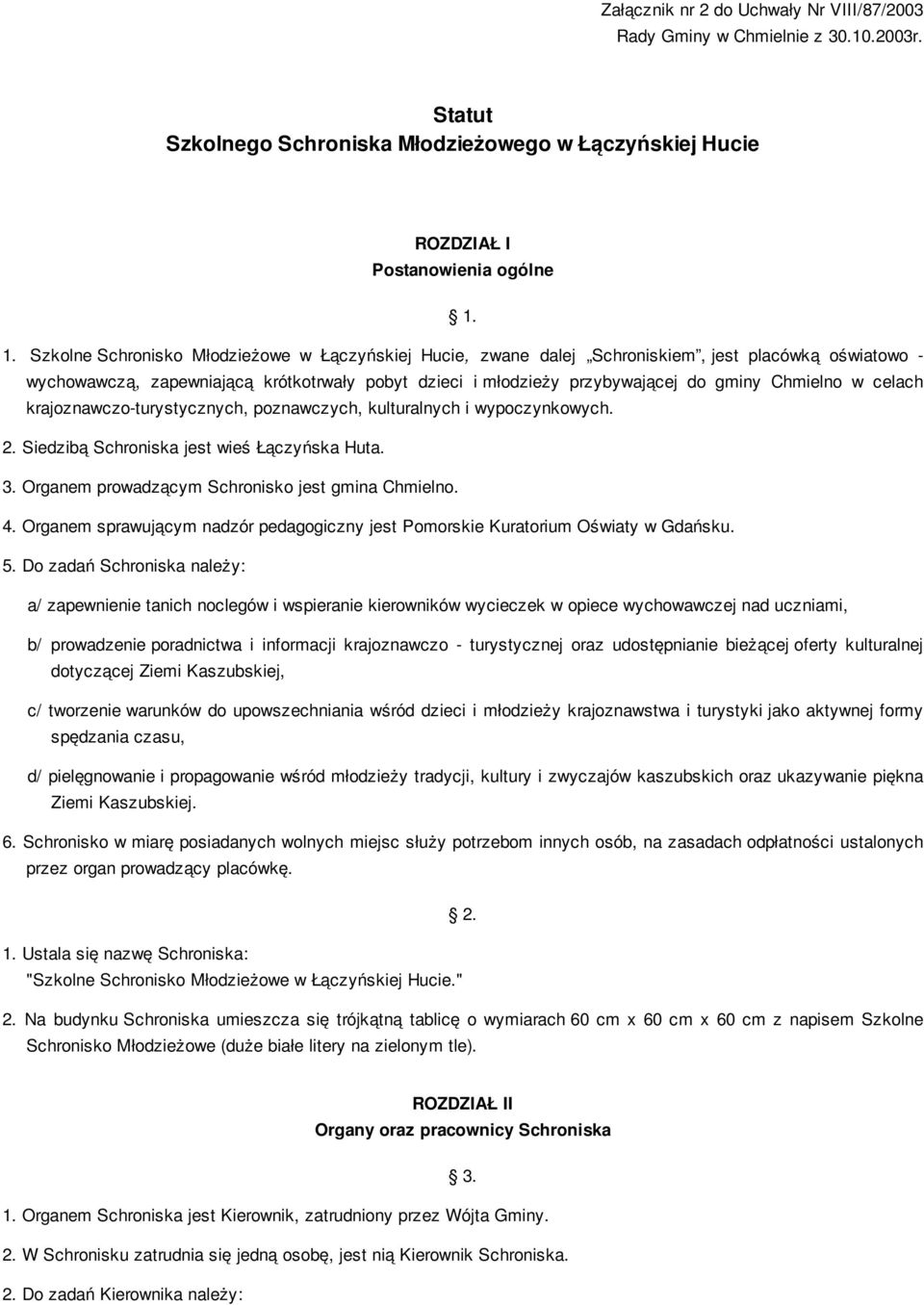 Chmielno w celach krajoznawczo-turystycznych, poznawczych, kulturalnych i wypoczynkowych. 2. Siedzibą Schroniska jest wieś Łączyńska Huta. 3. Organem prowadzącym Schronisko jest gmina Chmielno. 4.