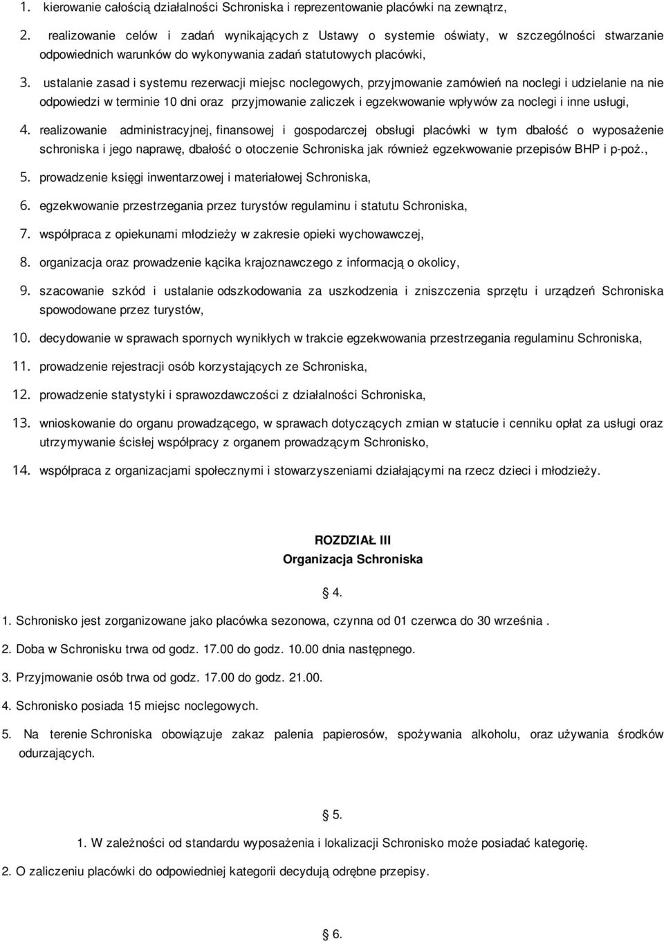 ustalanie zasad i systemu rezerwacji miejsc noclegowych, przyjmowanie zamówień na noclegi i udzielanie na nie odpowiedzi w terminie 10 dni oraz przyjmowanie zaliczek i egzekwowanie wpływów za noclegi