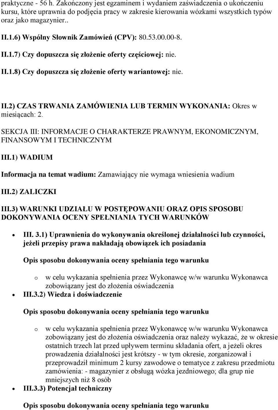 SEKCJA III: INFORMACJE O CHARAKTERZE PRAWNYM, EKONOMICZNYM, FINANSOWYM I TECHNICZNYM III.1) WADIUM Informacja na temat wadium: Zamawiający nie wymaga wniesienia wadium III.2) ZALICZKI III.