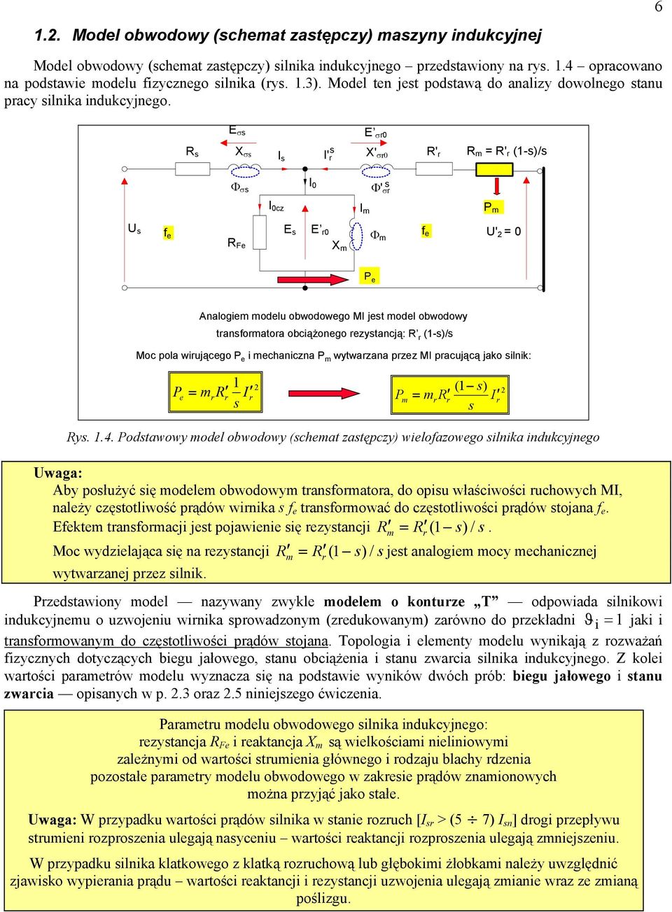 E σ E σ0 R X σ ' X' σ0 R' R m = R' (-)/ Φ σ 0 Φ' σ f e R Fe 0c m P m E E 0 f e ' = 0 X m Φ m P e Analogiem modelu obwodowego M jet model obwodowy tanfomatoa obciąż ążonego eytancją: R (-)/ Moc pola