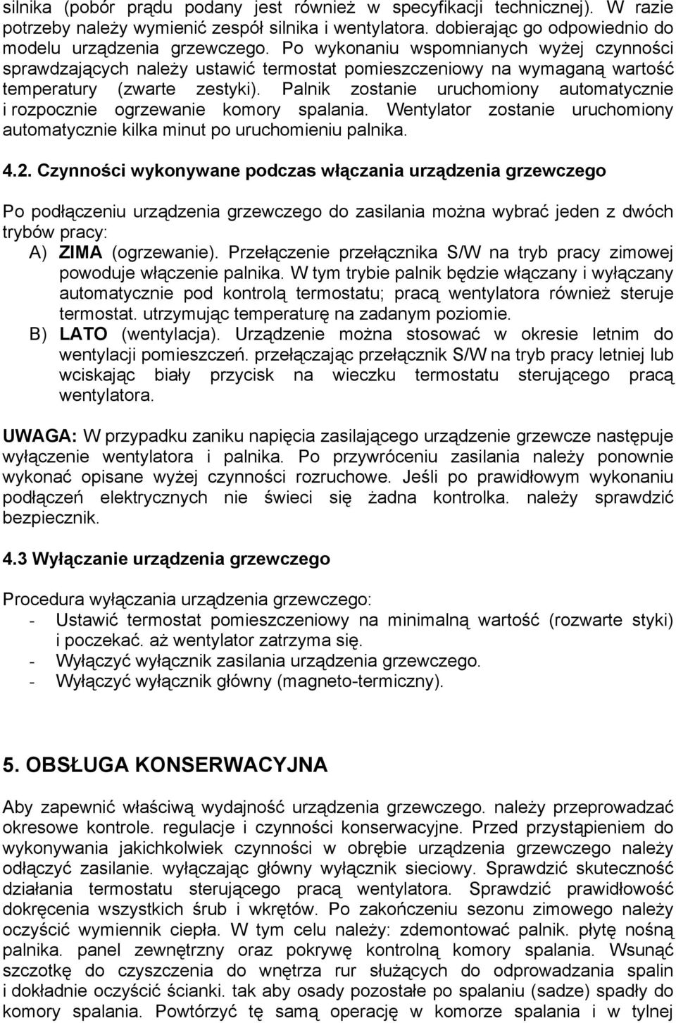 Palnik zostanie uruchomiony automatycznie i rozpocznie ogrzewanie komory spalania. Wentylator zostanie uruchomiony automatycznie kilka minut po uruchomieniu palnika. 4.2.