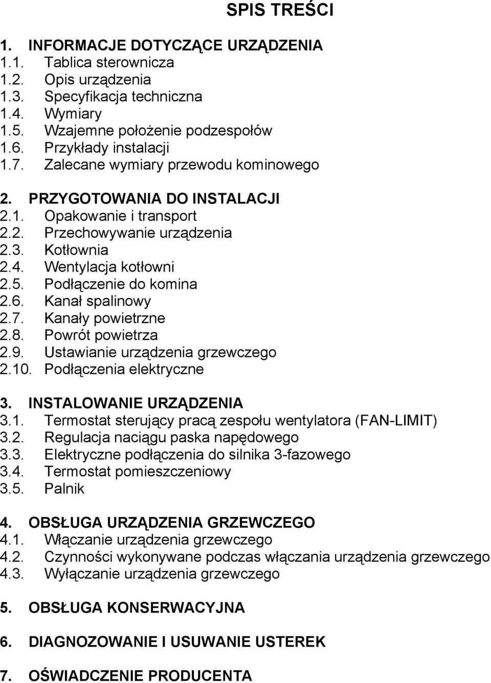 6. Kanał spalinowy 2.7. Kanały powietrzne 2.8. Powrót powietrza 2.9. Ustawianie urządzenia grzewczego 2.10. Podłączenia elektryczne 3. INSTALOWANIE URZĄDZENIA 3.1. Termostat sterujący pracą zespołu wentylatora (FAN-LIMIT) 3.