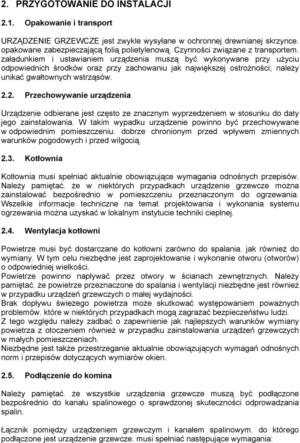 załadunkiem i ustawianiem urządzenia muszą być wykonywane przy użyciu odpowiednich środków oraz przy zachowaniu jak największej ostrożności; należy unikać gwałtownych wstrząsów. 2.