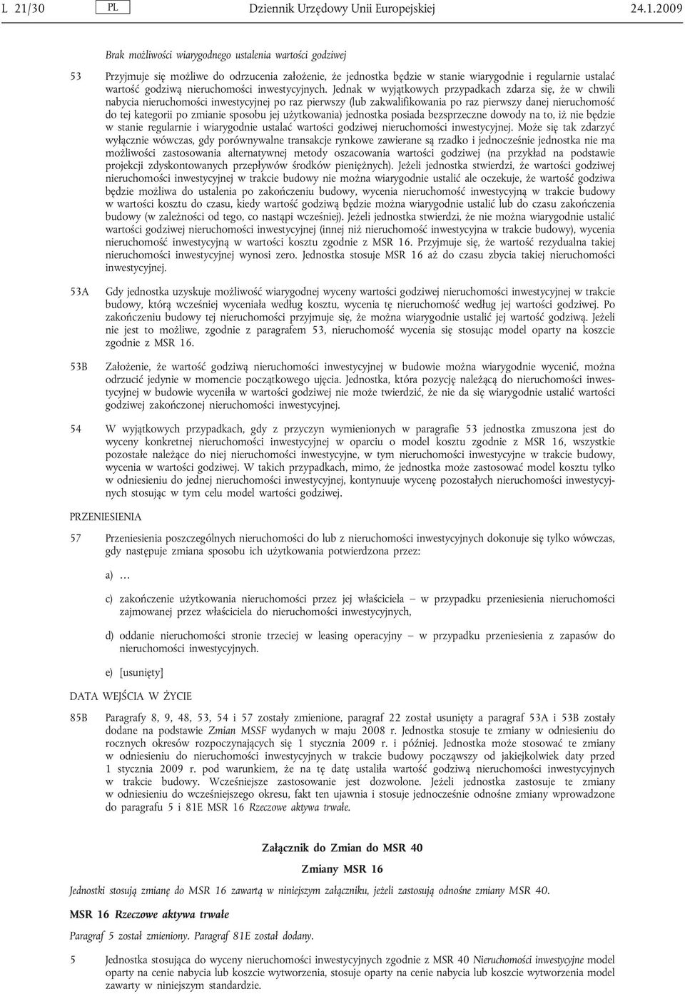 Jednak w wyjątkowych przypadkach zdarza się, że w chwili nabycia nieruchomości inwestycyjnej po raz pierwszy (lub zakwalifikowania po raz pierwszy danej nieruchomość do tej kategorii po zmianie