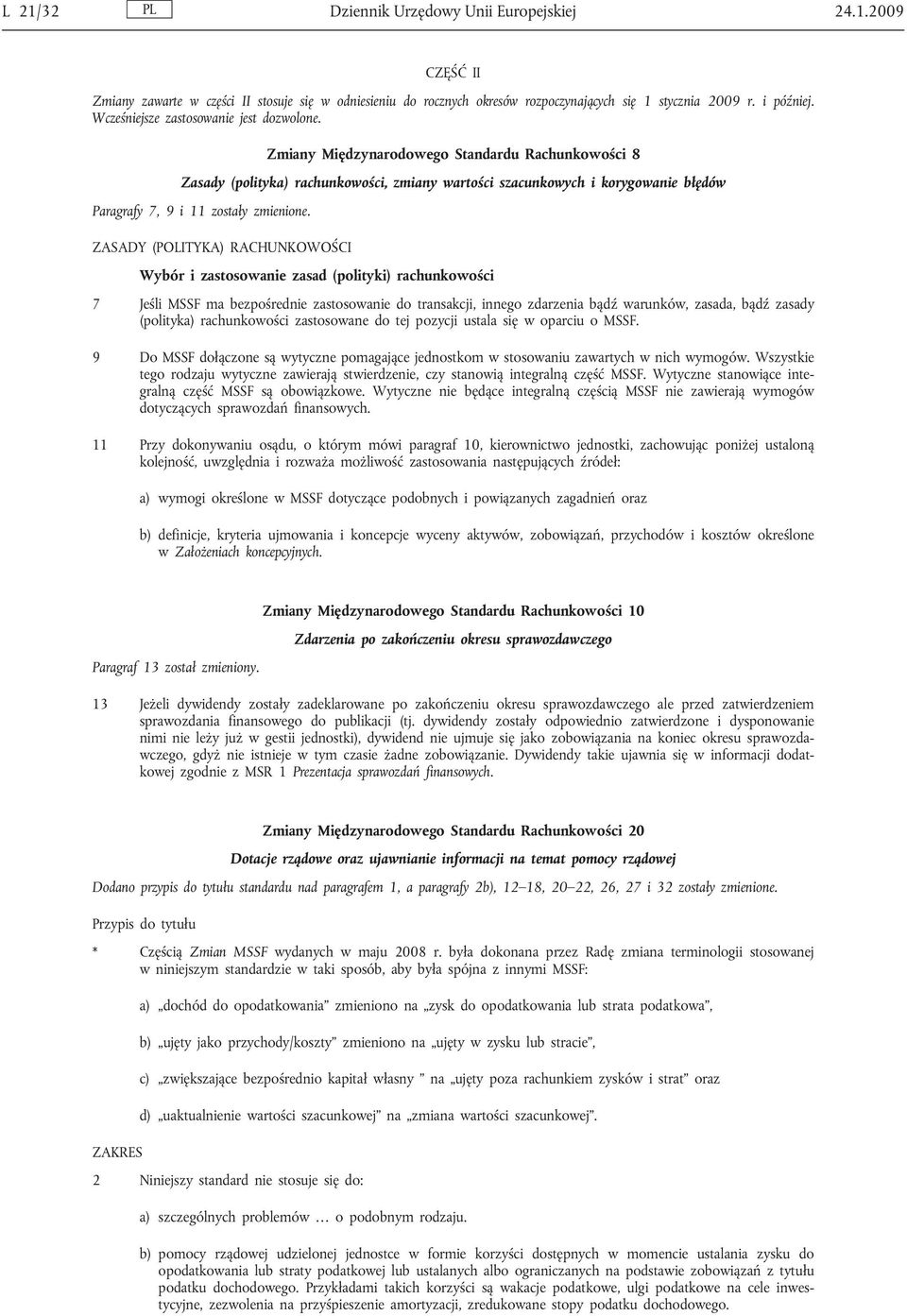 Zmiany Międzynarodowego Standardu Rachunkowości 8 Zasady (polityka) rachunkowości, zmiany wartości szacunkowych i korygowanie błędów Paragrafy 7, 9 i 11 zostały zmienione.